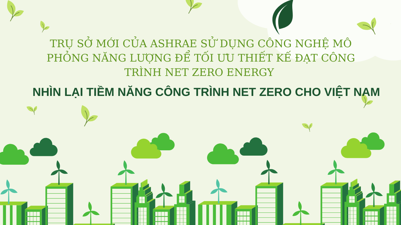 Trụ sở mới của ASHRAE sử dụng công nghệ mô phỏng năng lượng để tối ưu thiết kế đạt công trình Net Zero Energy – Nhìn lại tiềm năng công trình Net Zero cho Việt Nam